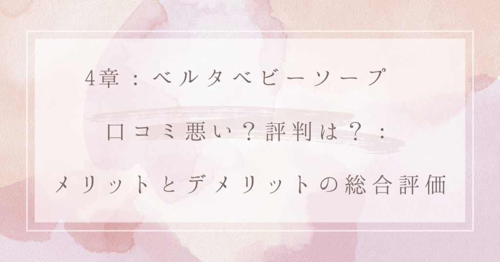 4章：ベルタベビーソープ 口コミ悪い？評判は？：メリットとデメリットの総合評価
