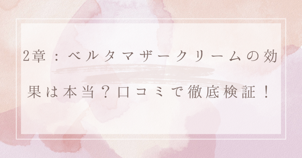 2章：ベルタマザークリームの効果は本当？口コミで徹底検証！