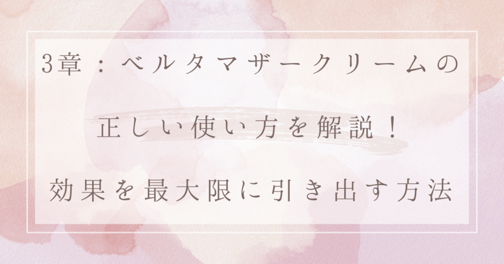 3章：ベルタマザークリームの正しい使い方を解説！効果を最大限に引き出す方法