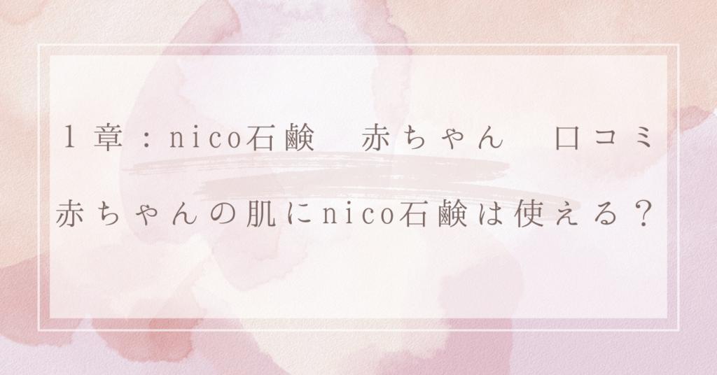 １章：nico石鹸 赤ちゃん 口コミ：赤ちゃんの肌にnico石鹸は使える？