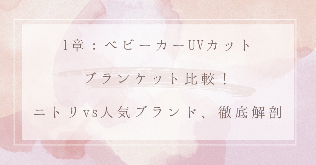 1章：ベビーカーUVカットブランケット比較！ニトリvs人気ブランド、徹底解剖