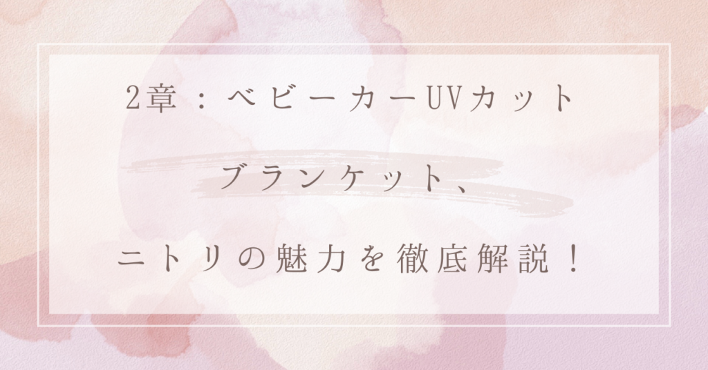 2章：ベビーカーUVカットブランケット、ニトリの魅力を徹底解説！
