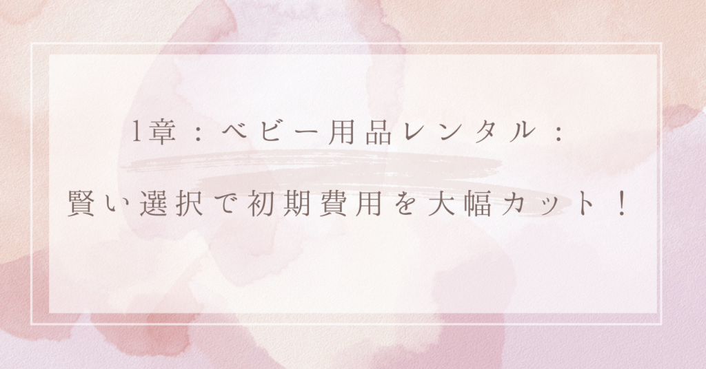 1章：ベビー用品レンタル：賢い選択で初期費用を大幅カット！