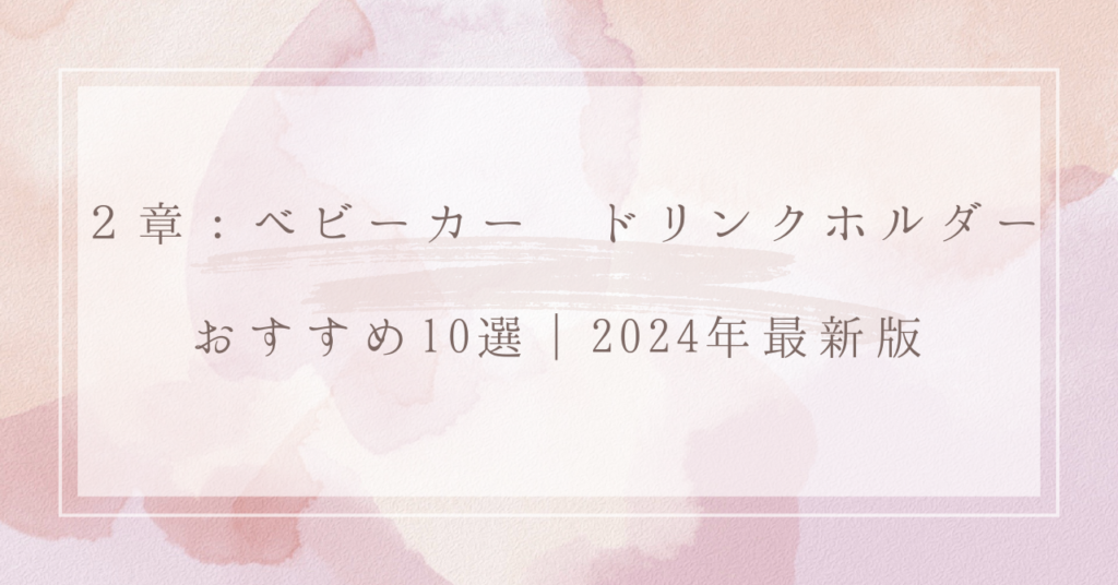 ２章：ベビーカー ドリンクホルダー おすすめ10選｜2024年最新版