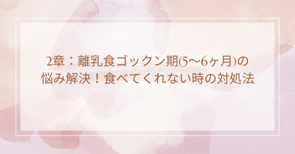 2章：離乳食ゴックン期(5～6ヶ月)の悩み解決！食べてくれない時の対処法