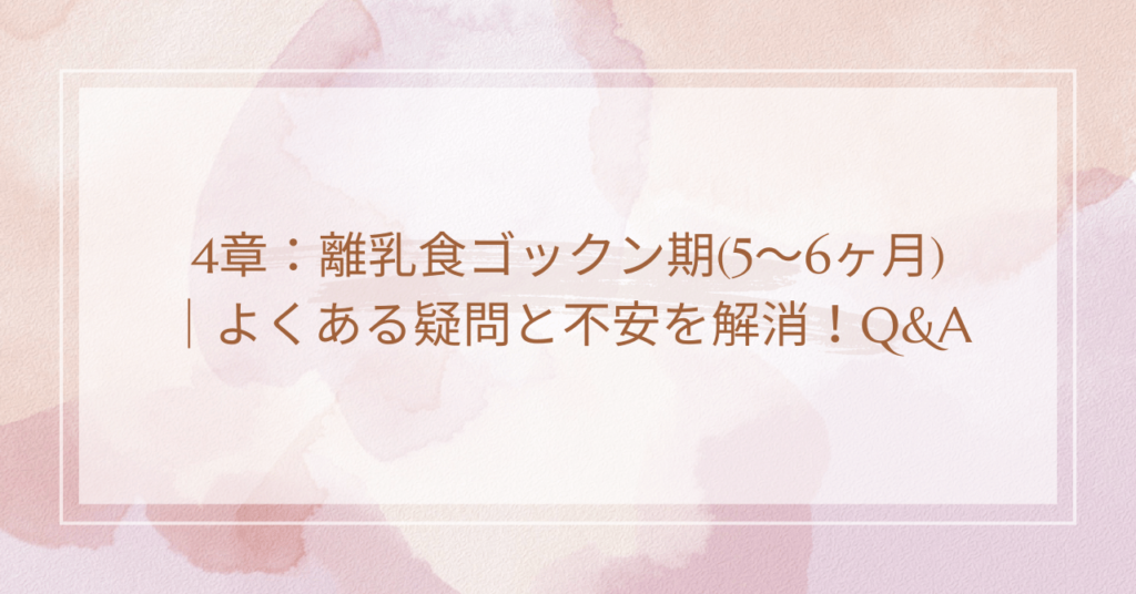 4章：離乳食ゴックン期(5～6ヶ月)｜よくある疑問と不安を解消！Q&A