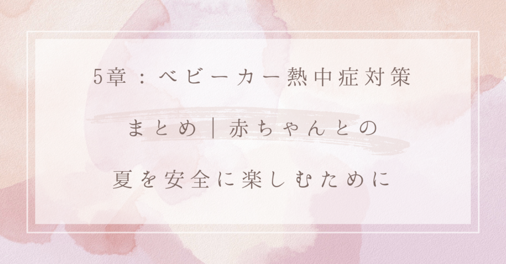 5章：ベビーカー熱中症対策｜まとめ｜赤ちゃんとの夏を安全に楽しむために