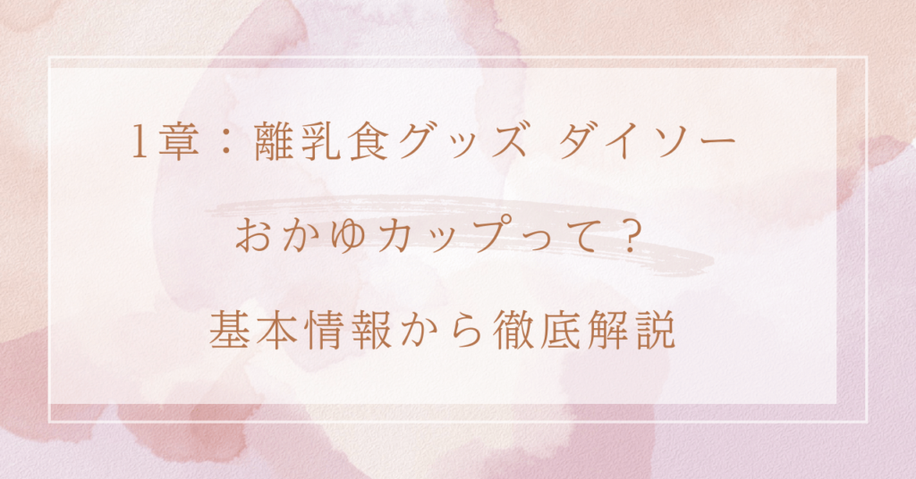 1章：離乳食グッズ ダイソー おかゆカップって？基本情報から徹底解説